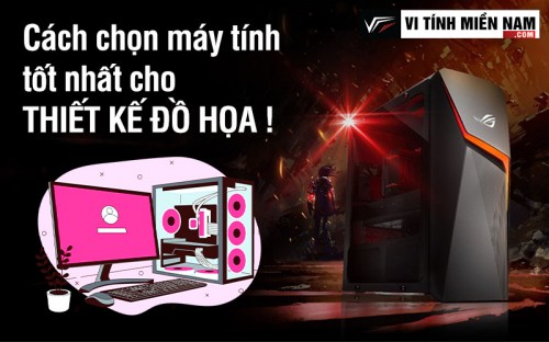 Cách chọn máy tính tốt nhất cho thiết kế đồ họa