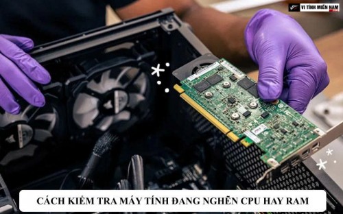 Cách kiểm tra máy tính đang nghẽn CPU hay RAM