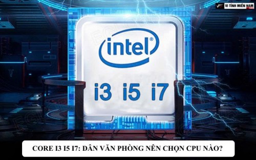 Core i3 i5 i7: Dân văn phòng nên chọn CPU nào?