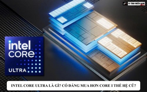 Intel Core Ultra là gì? Có đáng mua hơn Core i thế hệ cũ?