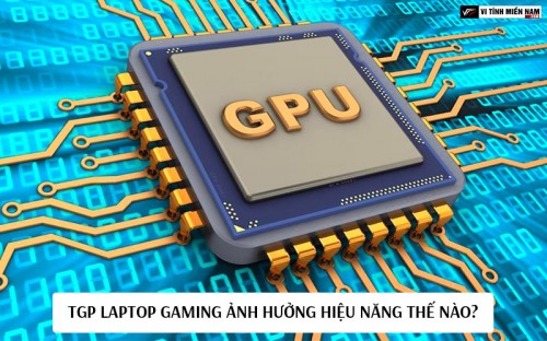 TGP laptop gaming ảnh hưởng hiệu năng thế nào?