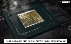 Card Onboard cho PC văn phòng có đủ dùng không?